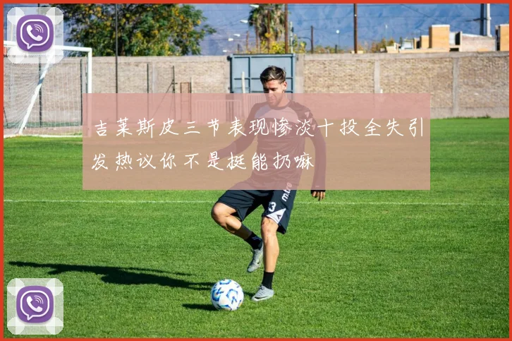 吉莱斯皮三节表现惨淡十投全失引发热议你不是挺能扔嘛