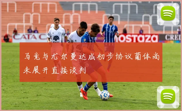 马竞与尤尔曼达成初步协议葡体尚未展开直接谈判